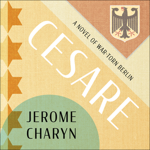 Cesare: A Tale of War-Torn Berlin by Jerome Charyn