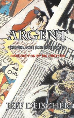 Argent: Superheroes for the Silver Age by Jeff Deischer