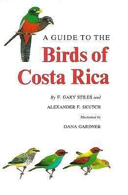 A Guide to the Birds of Costa Rica by F. Gary Stiles, F. Gary Stiles, Alexander F. Skutch