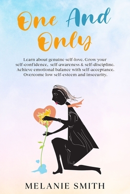 One and Only: Learn about genuine self-love, grow your self-confidence, self-awareness, self-discipline. Achieve emotional balance w by Melanie Smith