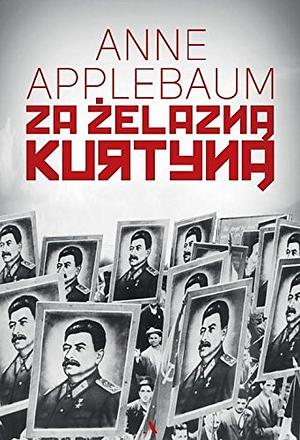 Za żelazną kurtyną by Anne Applebaum, Anne Applebaum