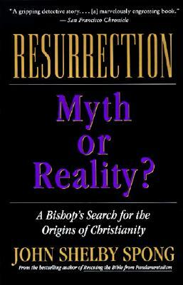 Resurrection: Myth or Reality? by John Shelby Spong