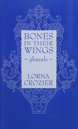 Bones In Their Wings: Ghazals by Lorna Crozier