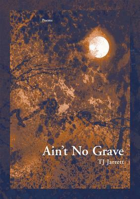 Ain't No Grave by T.J. Jarrett
