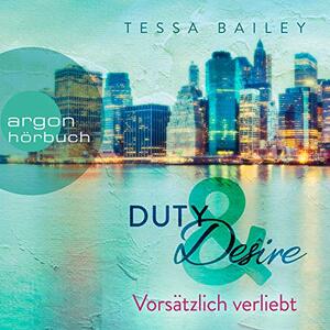 Duty & Desire - Vorsätzlich verliebt by Tessa Bailey