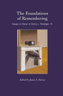 The Foundations of Remembering: Essays in Honor of Henry L. Roediger, III by 