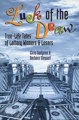 Luck of the Draw: True-Life Tales of Lottery Winners and Losers by Chris Gudgeon