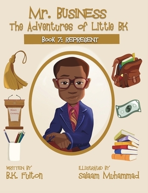 Mr. Business: The Adventures of Little BK: Book 7: Represent by B. K. Fulton