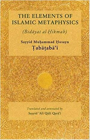 The Elements of Islamic Metaphysics by Muhammad Husayn Tabatabai