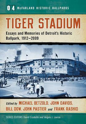 Tiger Stadium: Essays and Memories of Detroit's Historic Ballpark, 1912-2009 by 