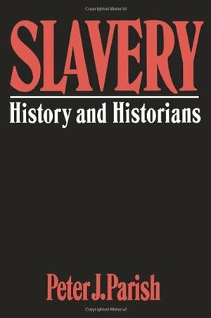 Slavery: History and Historians by Peter J. Parish