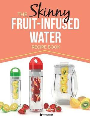 The Skinny Fruit-Infused Water Recipe Book by Cooknation