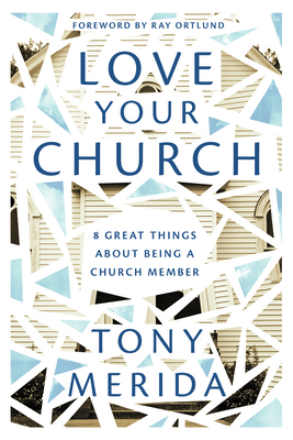 Love Your Church: 8 Great Things about Being a Church Member by Tony Merida