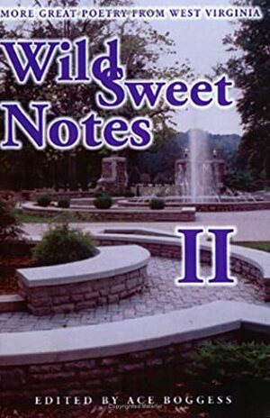 Wild Sweet Notes II: More Great Poetry From West Virginia by Ace Boggess