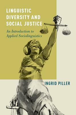 Linguistic Diversity and Social Justice: An Introduction to Applied Sociolinguistics by Ingrid Piller