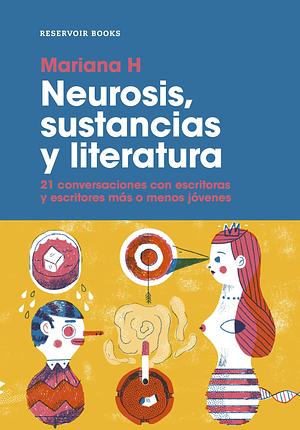 Neurosis, sustancias y literatura: 21 conversaciones con escritoras y escritores más o menos jóvenes by Mariana H