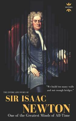 Sir Isaac Newton: One of the Greatest Minds of All-Time. The Entire Life Story by The History Hour