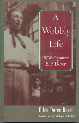 A Wobbly Life: IWW Organizer E.F. Doree by Ellen Doree Rosen