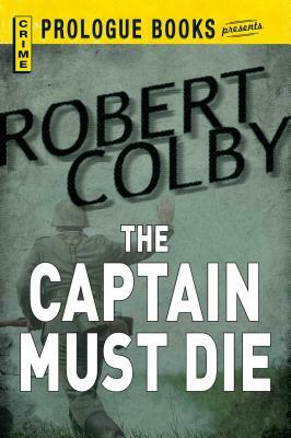 Captain Must Die by Robert Colby