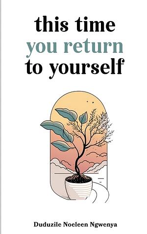 This time you return to yourself by Duduzile Noeleen Ngwenya