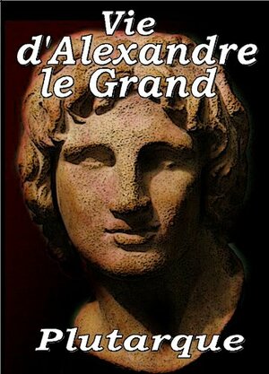 Vie d'Alexandre le Grand by Plutarque