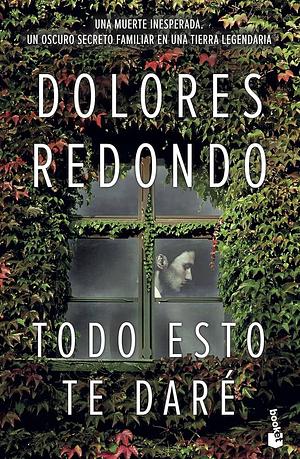 Todo Esto Te Daré by Dolores Redondo