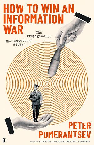 How to Win an Information War: Sefton Delmer, the Genius Propagandist Who Outwitted Hitler by Peter Pomerantsev