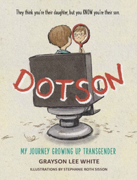 Dotson: My Journey Growing Up Transgender by Grayson Lee White