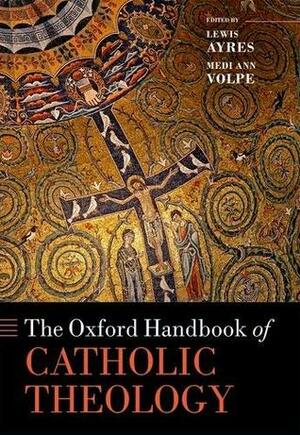 The Oxford Handbook of Catholic Theology by Medi Ann Volpe, Lewis Ayres, Thomas L. Humphries Jr.