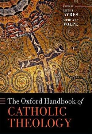 The Oxford Handbook of Catholic Theology by Medi Ann Volpe, Thomas L. Humphries Jr., Lewis Ayres