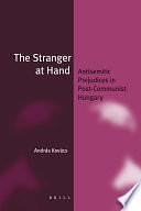 The Stranger at Hand: Antisemitic Prejudices in Post-Communist Hungary by András Kovács