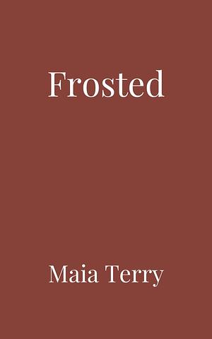 Frosted: A Mafia Second Chance Romance by Maia Terry, Maia Terry