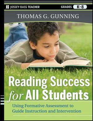 Reading Success for All Students: Using Formative Assessment to Guide Instruction and Intervention by Thomas G. Gunning