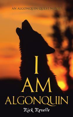 I Am Algonquin by Rick Revelle