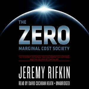 The Zero Marginal Cost Society: The Internet of Things, the Collaborative Commons, and the Eclipse of Capitalism by Jeremy Rifkin