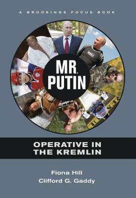 Mr. Putin by Clifford G. Gaddy, Fiona Hill, Fiona Hill