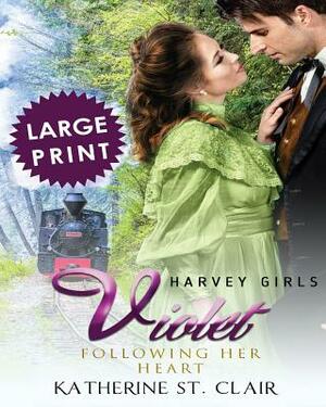 Violet - Following Her Heart ***Large Print Edition***: Harvey Girls by Katherine St Clair