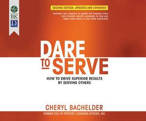 Dare to Serve, 2nd Ed.: How to Drive Superior Results by Serving Others by Cheryl Bachelder