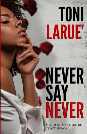 Never Say Never:An Urban Crime Thriller  by Toni Larue'