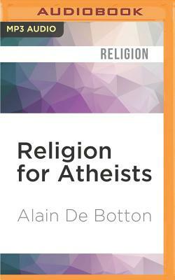 Religion for Atheists: A Non-Believer's Guide to the Uses of Religion by Alain de Botton