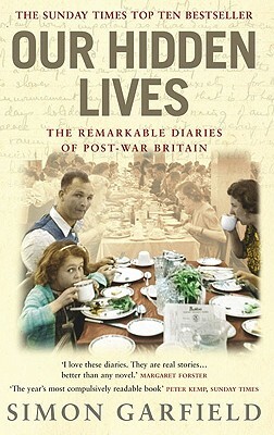 Our Hidden Lives: The Remarkable Diaries of Post-War Britain by Simon Garfield