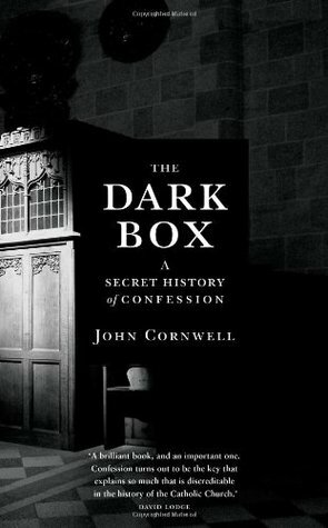 The Dark Box: A Secret History of Confession: Confession in the Catholic Church by John Cornwell