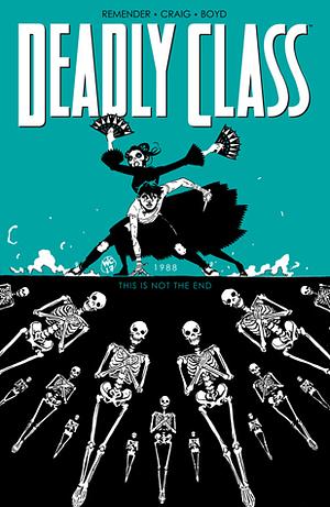 Deadly Class, Volume 6: This is Not the End by Jordan Boyd, Rick Remender, Wes Craig