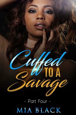 Cuffed To A Savage: Part 4 by Mia Black