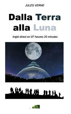 Dalla Terra Alla Luna (Illustrato): Trajet Direct En 97 Heures 20 Minutes by Jules Verne