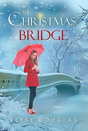 The Christmas Bridge: A First Love. A Second Chance. by Elyse Douglas