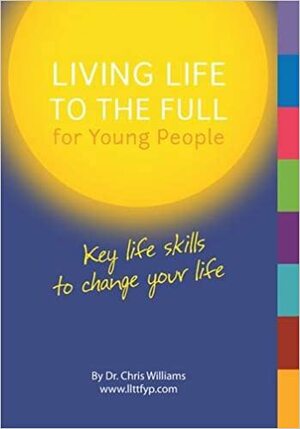 Living Life to the Full for Young People: Key Life Skills to Change Your Life by Christopher Williams