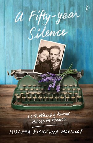 A Fifty-Year Silence: Love, War and a Ruined House in France by Miranda Richmond Mouillot