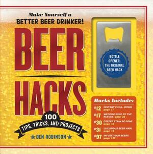 Beer Hacks: 100 Tips, Tricks, and Projects by Ben Robinson
