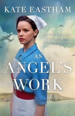 An Angel's Work: Heartbreaking and unputdownable World War 2 historical fiction by Kate Eastham